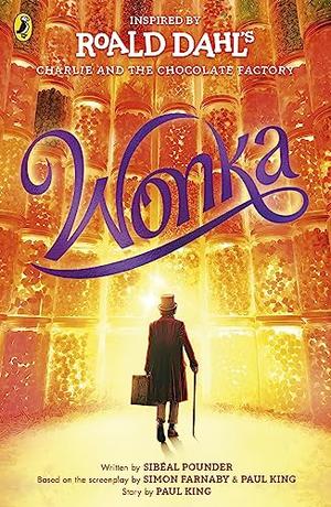 Wonka by Sibéal Pounder, Roald Dahl, Simon Farnaby, Paul King