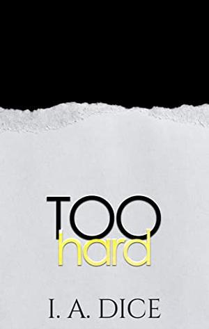 Too Hard by I.A. Dice