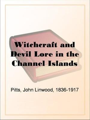 Witchcraft and Devil Lore in the Channel Islands by John Linwood Pitts