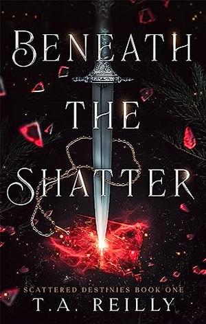 Beneath the Shatter by T.A. Reilly