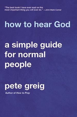 How to Hear God: A Simple Guide for Normal People by John Mark Comer, John Mark Comer
