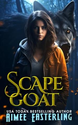 Scapegoat: A Standalone Romantic Werewolf Adventure by Aimee Easterling