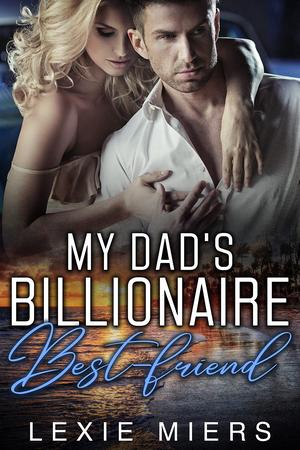 My Dad's Billionaire Best-Friend by Lexie Miers