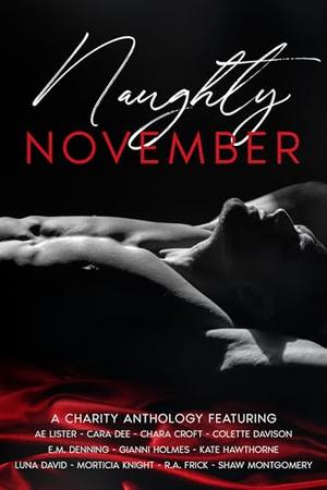 Naughty November: A Charity Anthology by Cara Dee, Kate Hawthorne, E.M. Denning, Colette Davison, A.E. Lister, Morticia Knight, Luna David, R.A. Frick, Shaw Montgomery, Chara Croft