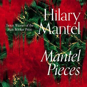 Mantel Pieces: Royal Bodies and Other Writing from the London Review of Books by Hilary Mantel, Olivia Dowd