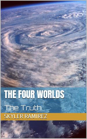 The Four Worlds: The Truth by Skyler Ramirez