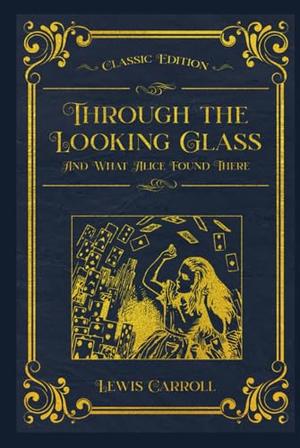Through the Looking Glass - And What Alice Found There: With original illustrations - annotated by Lewis Carroll, m Publishing
