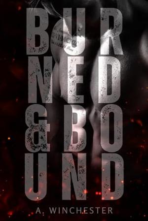 Burned & Bound by A. Winchester