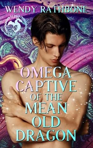 Omega Captive of the Mean Old Dragon by Wendy Rathbone
