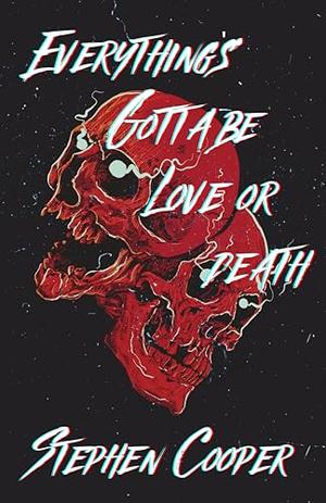 Everything's Gotta Be Love or Death by Stephen Cooper