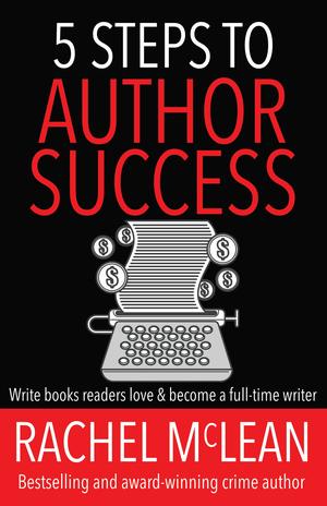 5 Steps to Author Success: Write books readers love and become a full time writer by Rachel McLean, Rachel McCollin