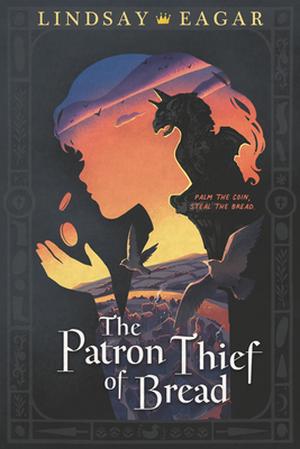 The Patron Thief of Bread by Lindsay Eagar