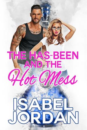 The Has-Been and the Hot Mess by Isabel Jordan