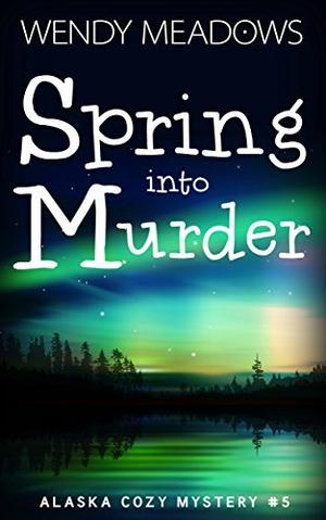 Spring into Murder by Wendy Meadows