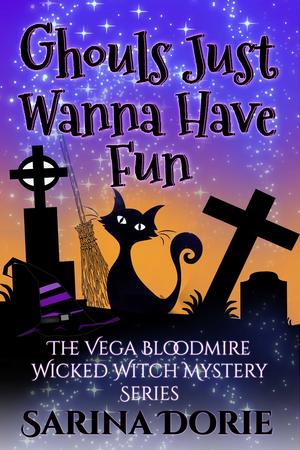 Ghouls Just Wanna Have Fun (Vega Bloodmire Wicked Witch Series #3)