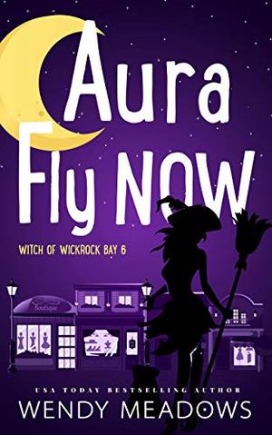Aura Fly Now (Witch of Wickrock Bay #6)