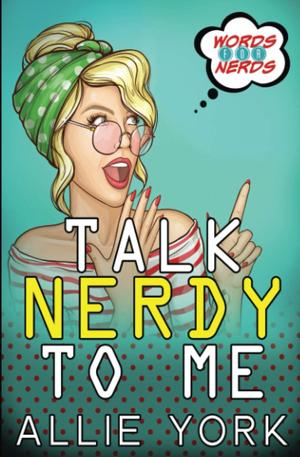 Talk Nerdy to Me by Allie York
