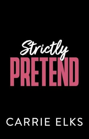 Strictly Pretend by Carrie Elks