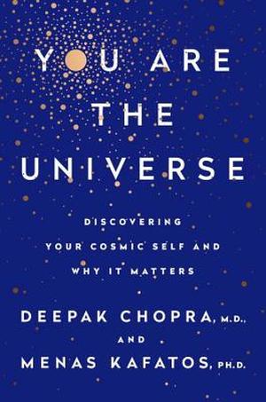 You Are the Universe: Discovering Your Cosmic Self and Why It Matters by Deepak Chopra, Menas Kafatos
