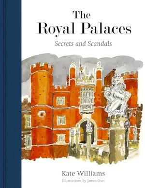 The Royal Palaces: Secrets and Scandals by Kate Williams, James Oses