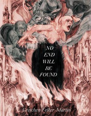No End Will be Found by Gretchen Felker-Martin