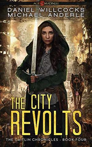 The City Revolts: Age of Madness - A Kurtherian Gambit Series by Daniel Willcocks, Michael Anderle