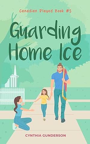 Guarding Home Ice: A single dad/single mom, parent trap, closed-door romance. by Cynthia Gunderson