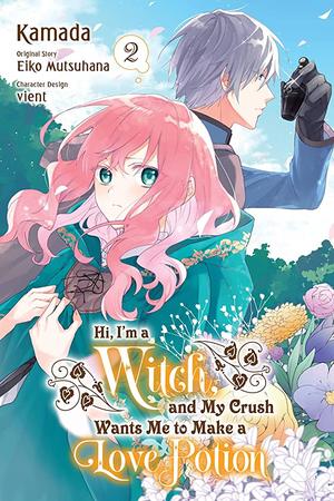 Hi, I'm a Witch, and My Crush Wants Me to Make a Love Potion, Vol. 2 by Kamada, Eiko Mutsuhana, ｖｉｅｎｔ