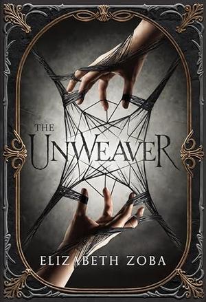 The Unweaver: Dark Fantasy Romance by Elizabeth Zoba