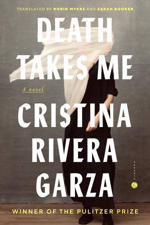 Death Takes Me by Cristina Rivera Garza, Robin Myers, Sarah Booker
