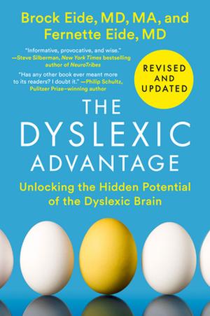 The Dyslexic Advantage: Unlocking the Hidden Potential of the Dyslexic Brain by Brock L. Eide, Fernette F. Eide