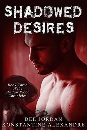 Shadowed Desires: Book Three of The Shadow Wood Chronicles by Dee Jordan, Konstantine Alexandre