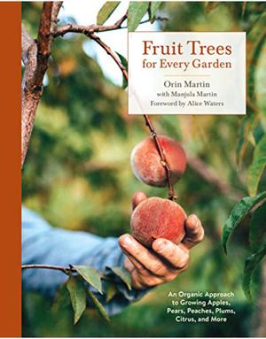 Fruit Trees for Every Garden: An Organic Approach to Growing Apples, Pears, Peaches, Plums, Citrus, and More by Orin Martin, Manjula Martin, Alice Waters