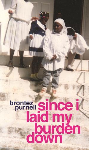 Since I Laid My Burden Down by Brontez Purnell