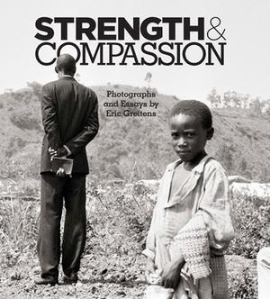 Strength & Compassion: Photographs and Essays by Eric Greitens, Paul Rusesabagina