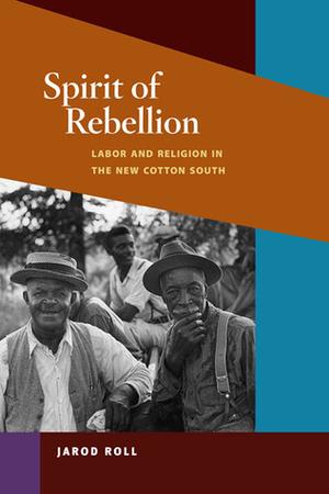 Spirit of Rebellion: Labor and Religion in the New Cotton South (The Working Class in American History #1)