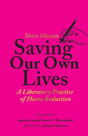 Saving Our Own Lives: A Liberatory Practice of Harm Reduction by Shira Hassan, Adrienne Maree Brown
