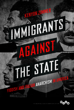 Immigrants against the State: Yiddish and Italian Anarchism in America (The Working Class in American History #1)