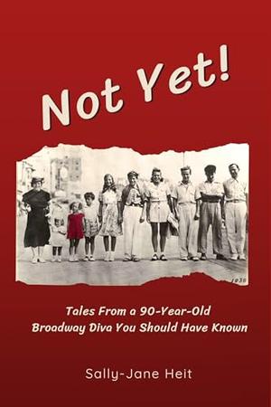 Not Yet!: Tales From A 90-Year-Old Broadway Diva You Should Have Known by Sally-Jane Heit, Tamara Jones