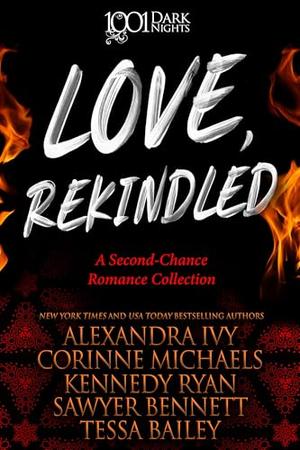 Love, Rekindled: A Second-Chance Romance Collection by Alexandra Ivy, Corinne Michaels, Kennedy Ryan, Sawyer Bennett, Tessa Bailey