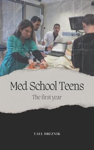 Med School Teens: The First Year by Yael Dreznik