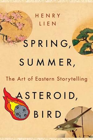 Spring, Summer, Asteroid, Bird: The Art of Eastern Storytelling by Henry Lien
