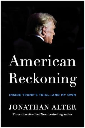 American Reckoning: Inside Trump's Trial―and My Own by Jonathan Alter