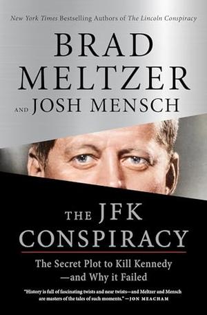 The JFK Conspiracy: The Secret Plot to Kill Kennedy―and Why It Failed by Brad Meltzer, Josh Mensch