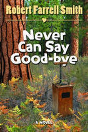 Never Can Say Good-Bye: A Novel by Robert Farrell Smith