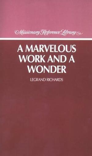 A Marvelous Work and a Wonder by LeGrand Richards