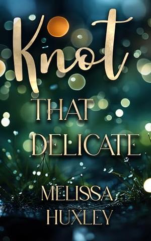 Knot That Delicate by Melissa Huxley