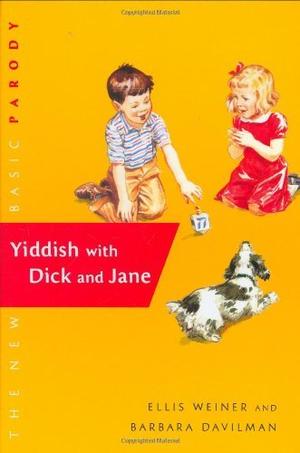 Yiddish with Dick and Jane by Ellis Weiner, Barbara Davilman