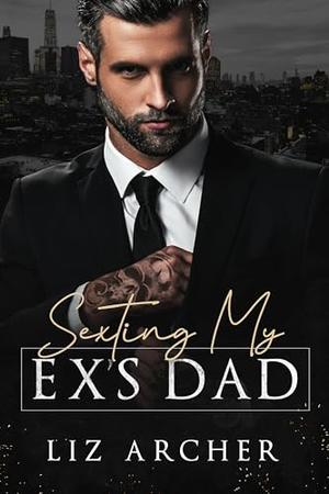 Sexting My Ex's Dad: An Age Gap, Billionaire Romance by Liz Archer