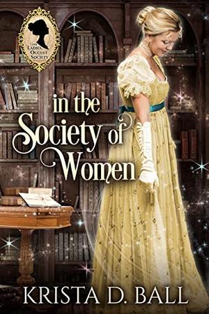 In the Society of Women by Krista D. Ball